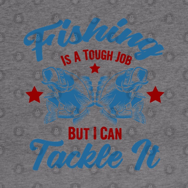 Fishing is a tough job but i can tackle it, fishing gift by Myteeshirts